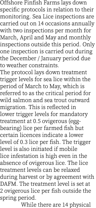 Offshore Finfish Farms lays down specific protocols in relation to their monitoring. Sea Lice inspections are carried...