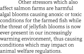  Other stressors which also affect salmon farms are harmful algal blooms causing anoxic or toxic conditions for the f...