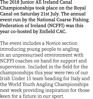 The 2018 Junior All Ireland Canal Championships took place on the Royal Canal on Saturday 21st July. The annual event...