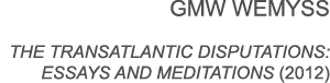 GMW Wemyss  The Transatlantic Disputations: Essays and Meditations (2012)