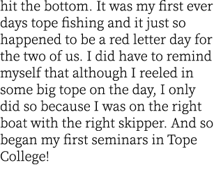 hit the bottom. It was my first ever days tope fishing and it just so happened to be a red letter day for the two of ...