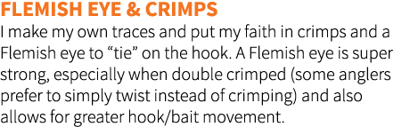 Flemish eye & crimps I make my own traces and put my faith in crimps and a Flemish eye to “tie” on the hook. A Flemis...
