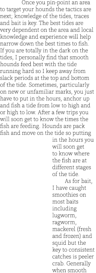  Once you pin-point an area to target your hounds the tactics are next; knowledge of the tides, traces and bait is ke...
