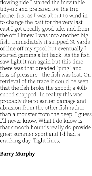 flowing tide I started the inevitable tidy-up and prepared for the trip home. Just as I was about to wind in to chang...