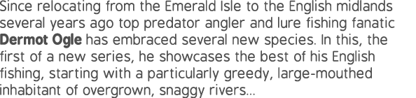 Since relocating from the Emerald Isle to the English midlands several years ago top predator angler and lure fishing...