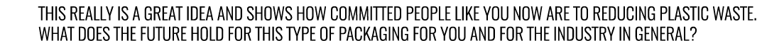 This really is a great idea and shows how committed people like you now are to reducing plastic waste. What does the ...