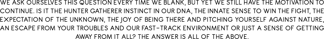 We ask ourselves this question every time we blank, but yet we still have the motivation to continue. Is it the hunte...