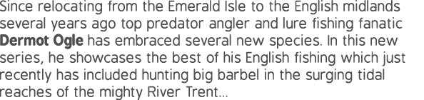 Since relocating from the Emerald Isle to the English midlands several years ago top predator angler and lure fishing...