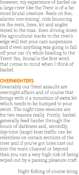 however, my experience of barbel on a large river like the Trent is of a far more brutal creature. Reels on fire, ala...