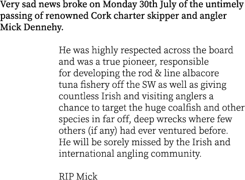 Very sad news broke on Monday 30th July of the untimely passing of renowned Cork charter skipper and angler Mick Denn...