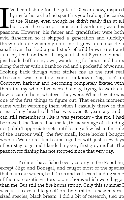 I’ve been fishing for the guts of 40 years now, inspired by my father as he had spent his youth along the banks of th...