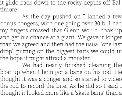 it glide back down to the rocky depths off Baltimore.  As the day pushed on I landed a few bonus congers, with one go...