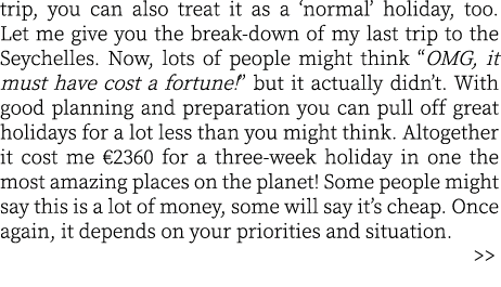 trip, you can also treat it as a ‘normal’ holiday, too. Let me give you the break-down of my last trip to the Seychel...
