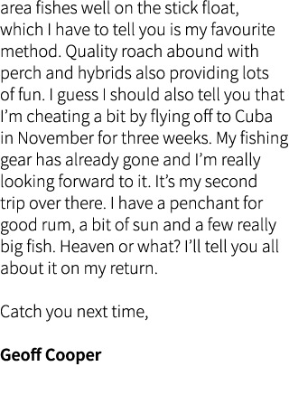 area fishes well on the stick float, which I have to tell you is my favourite method. Quality roach abound with perch...