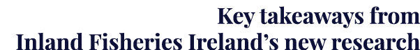 Key takeaways from Inland Fisheries Ireland’s new research