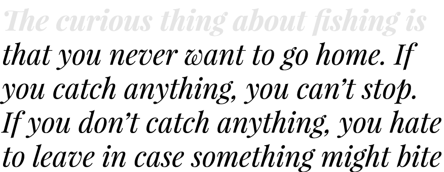 The curious thing about fishing is that you never want to go home. If you catch anything, you can’t stop. If you don’...