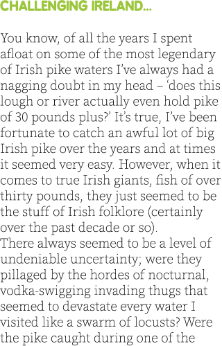 Challenging Ireland... You know, of all the years I spent afloat on some of the most legendary of Irish pike waters I...