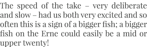 The speed of the take – very deliberate and slow – had us both very excited and so often this is a sign of a bigger f...