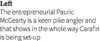 Left The entrepreneurial Pauric McGearty is a keen pike angler and that shows in the whole way Carafin is being set-up