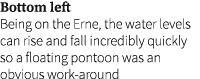 Bottom left Being on the Erne, the water levels can rise and fall incredibly quickly so a floating pontoon was an obv...