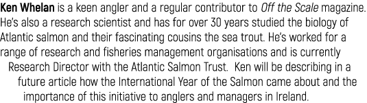 Ken Whelan is a keen angler and a regular contributor to Off the Scale magazine. He’s also a research scientist and h...