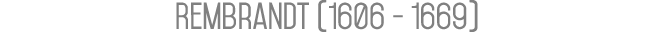 Rembrandt (1606 - 1669)