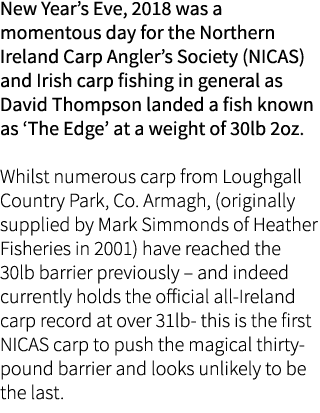 New Year’s Eve, 2018 was a momentous day for the Northern Ireland Carp Angler’s Society (NICAS) and Irish carp fishin...