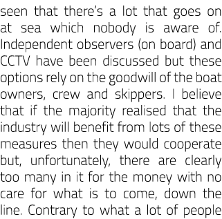 seen that there’s a lot that goes on at sea which nobody is aware of. Independent observers (on board) and CCTV have ...