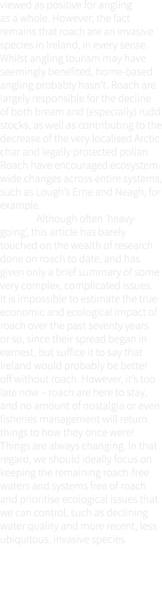 viewed as positive for angling as a whole. However, the fact remains that roach are an invasive species in Ireland, i...