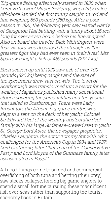 “Big-game fishing effectively started in 1930 when Lorenzo “Lawrie” Mitchell–Henry, when fifty miles off-shore, lande...