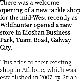 There was a welcome opening of a new tackle shop for the mid-West recently as Wildhunter opened a new store in Liosba...