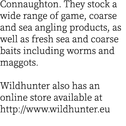 Connaughton. They stock a wide range of game, coarse and sea angling products, as well as fresh sea and coarse baits ...
