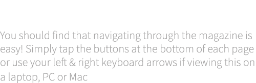About our page navigation You should find that navigating through the magazine is easy! Simply tap the buttons at the...