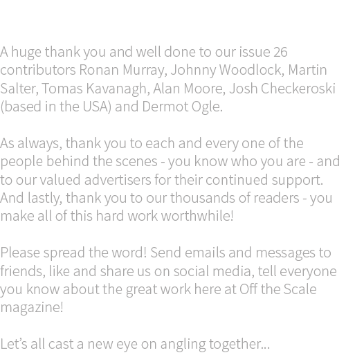 Acknowledgments A huge thank you and well done to our issue 26 contributors Ronan Murray, Johnny Woodlock, Martin Sal...