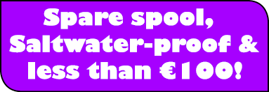 Spare spool, Saltwater-proof & less than €100!