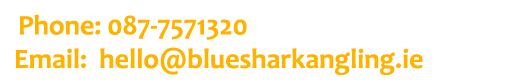 Phone: 087-7571320 Email: hello@bluesharkangling.ie 