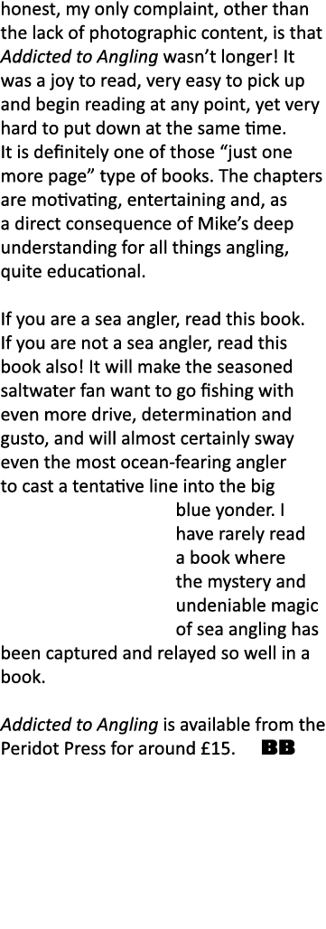 honest, my only complaint, other than the lack of photographic content, is that Addicted to Angling wasn’t longer! It...