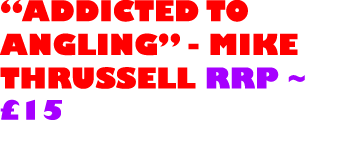 “addicted to angling” - mike thrussell RRP ~ £15 