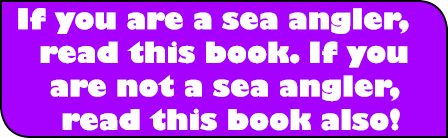 If you are a sea angler, read this book. If you are not a sea angler, read this book also!