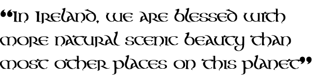 “In Ireland, we are blessed with more natural scenic beauty than most other places on this planet”