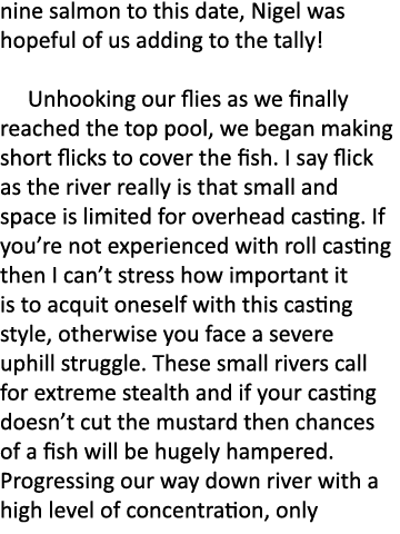 nine salmon to this date, Nigel was hopeful of us adding to the tally!    Unhooking our flies as we finally reached t...