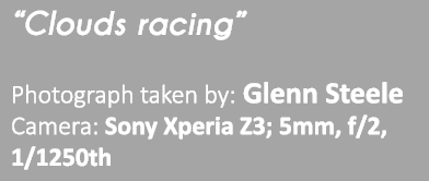“Clouds racing” Photograph taken by: Glenn Steele Camera: Sony Xperia Z3; 5mm, f/2, 1/1250th