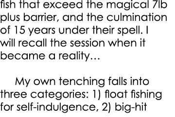 fish that exceed the magical 7lb plus barrier, and the culmination of 15 years under their spell. I will recall the s...