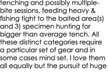 tenching and possibly multiple-bite sessions, feeding heavy & fishing tight to the baited area(s) and 3) specimen hun...
