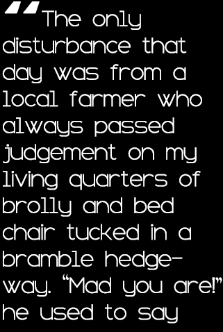 “The only disturbance that day was from a local farmer who always passed judgement on my living quarters of brolly an...