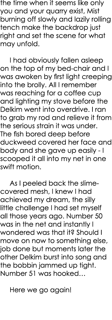 the time when it seems like only you and your quarry exist, Mist burning off slowly and lazily rolling tench make the...