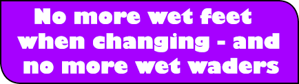 No more wet feet when changing - and no more wet waders