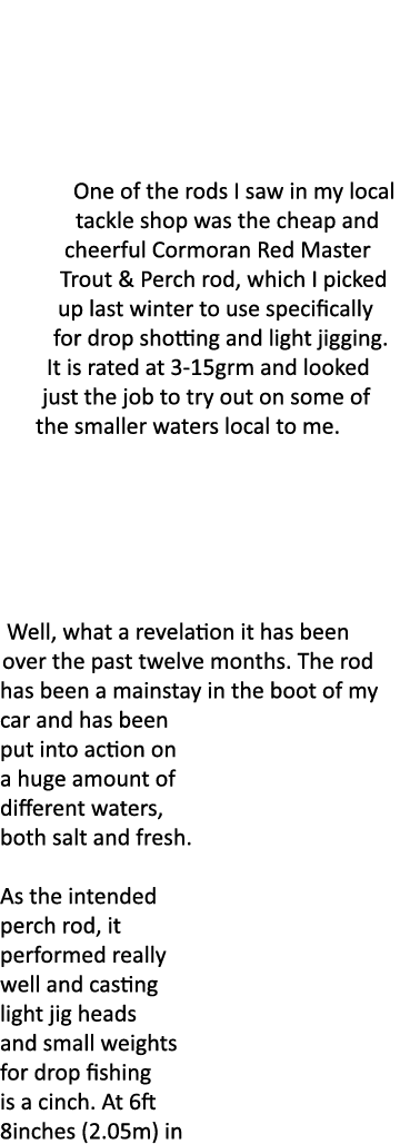 One of the rods I saw in my local tackle shop was the cheap and cheerful Cormoran Red Master Trout & Perch rod, which...