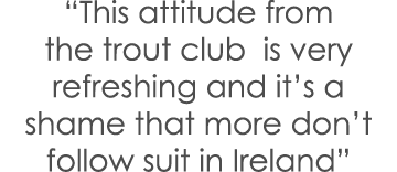 “This attitude from the trout club is very refreshing and it’s a shame that more don’t follow suit in Ireland”