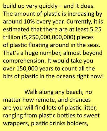 build up very quickly – and it does. The amount of plastic is increasing by around 10% every year. Currently, it is e...